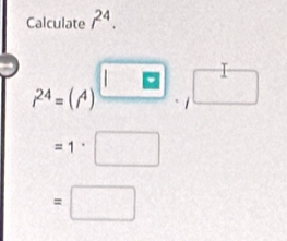 Calculate r^(24).
r^(24)=(A)
=1
=□