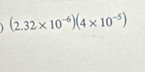 ) (2.32* 10^(-6))(4* 10^(-5))