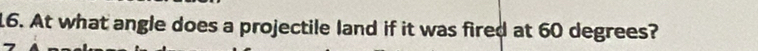 At what angle does a projectile land if it was fired at 60 degrees?