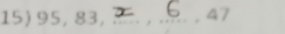 15) 95, 83, _ 47