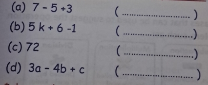 7-5+3 ( _) 
(b) 5k+6-1 ( _) 
(c) 72
_ 
(d) 3a-4b+c _