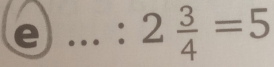 circ  : 2 3/4 =5