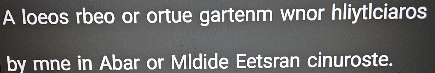 A loeos rbeo or ortue gartenm wnor hliytlciaros 
by mne in Abar or Mldide Eetsran cinuroste.