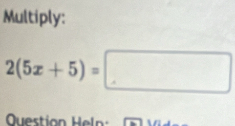 Multiply:
2(5x+5)=□
Ouestion Heln