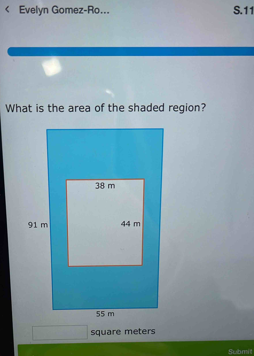 Evelyn Gomez-Ro... S.11 
What is the area of the shaded region?
square meters
Submit