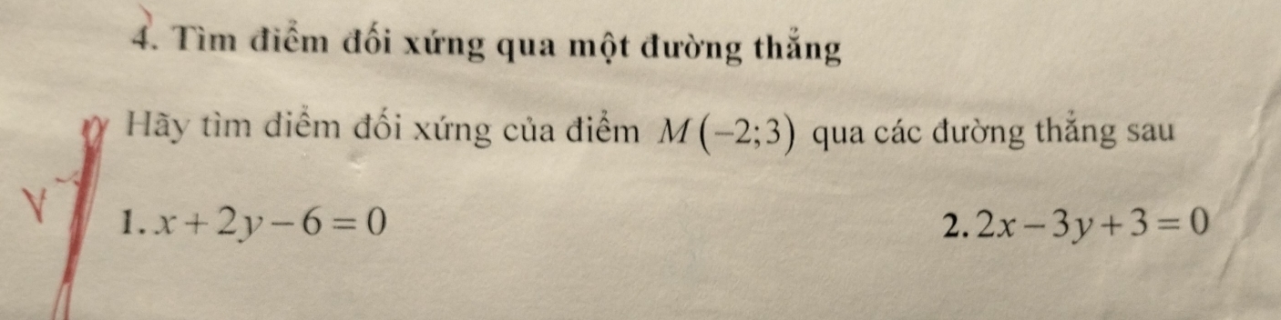 Tìm điểm đối xứng qua một đường thắng 
Hãy tìm điểm đối xứng của điểm M(-2;3) qua các đường thắng sau 
1. x+2y-6=0 2. 2x-3y+3=0