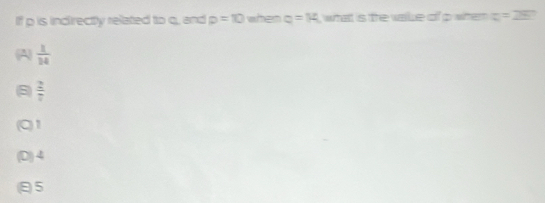 If p is indirectly related to q, and p=10 when □ =M what is the vake of o whe . z=28
(A)  1/14 
s  2/7 
(Q1
(D) 4
ε5