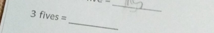 c-
3fives=
_