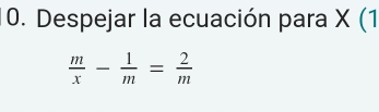 Despejar la ecuación para X (1
 m/x - 1/m = 2/m 