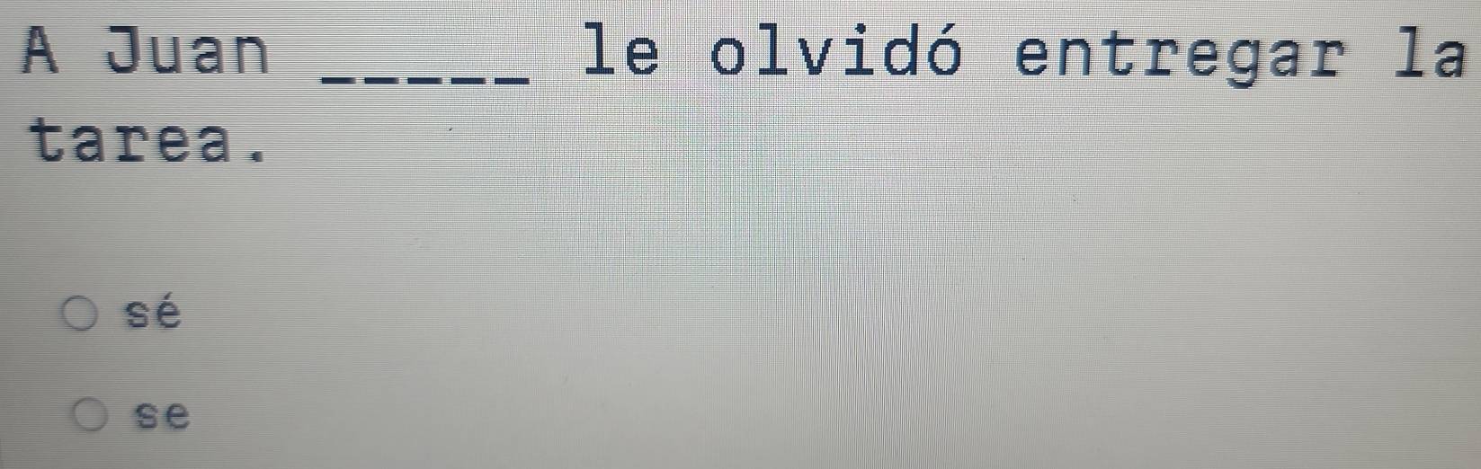 A Juan _le olvidó entregar la
tarea.
sé
se