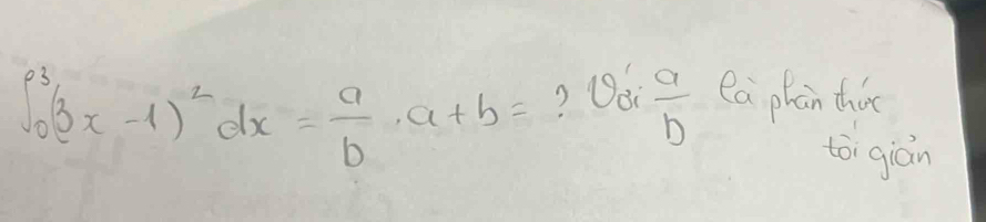 ∈t _0^(3(3x-1)^2)dx= a/b · a+b= ? Qoi  a/b  Ca phan thie
tòi gián