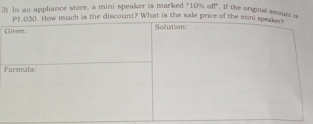 In an appliance store, a mini speaker is marked “ 10% off”. If the original amount is 
uch is the discount? What is the sale price of the m 
F