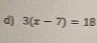 3(x-7)=18