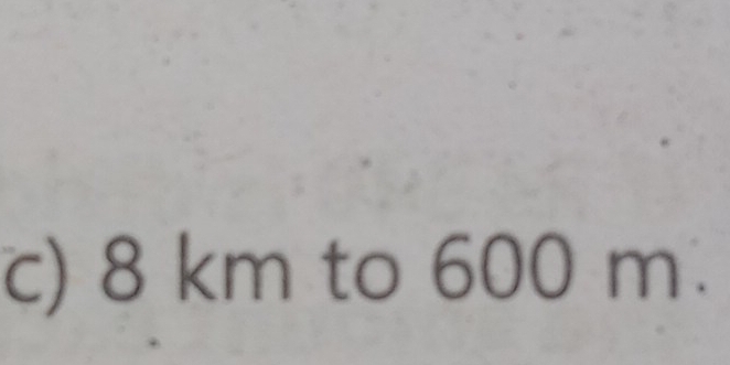 8 km to 600 m.