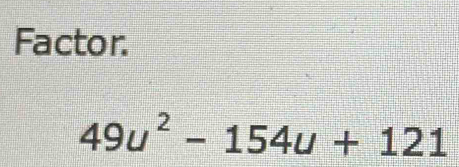 Factor.
49u^2-154u+121