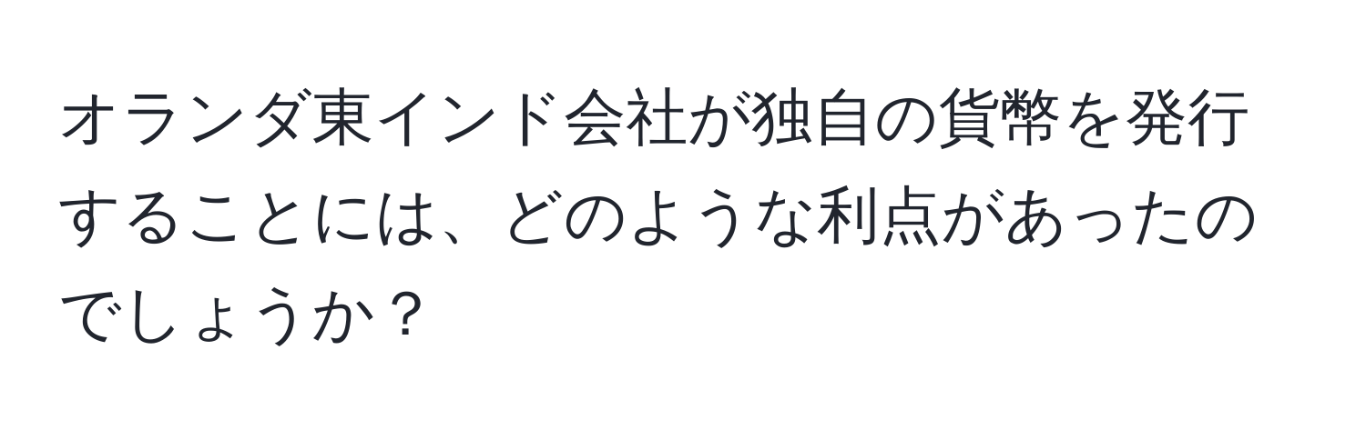 オランダ東インド会社が独自の貨幣を発行することには、どのような利点があったのでしょうか？