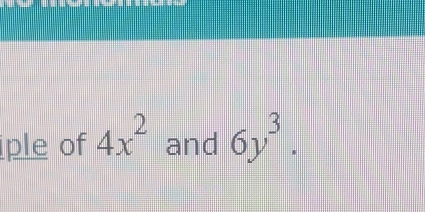 iple of 4x^2 and 6y^3.