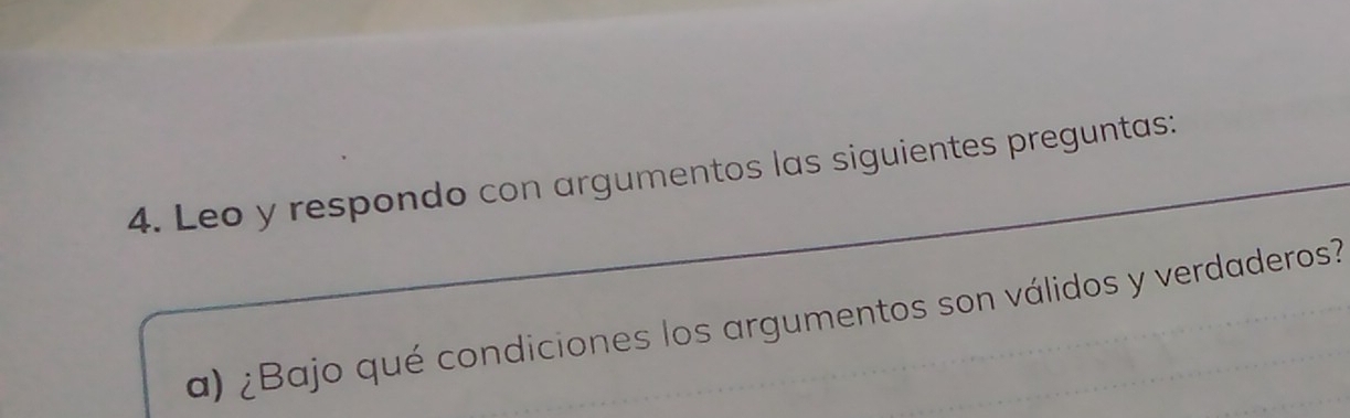 Leo y respondo con argumentos las siguientes preguntas: 
a) ¿Bajo qué condiciones los argumentos son válidos y verdaderos?