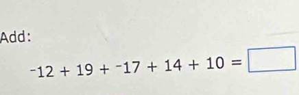 Add:
^-12+19+^-17+14+10=□