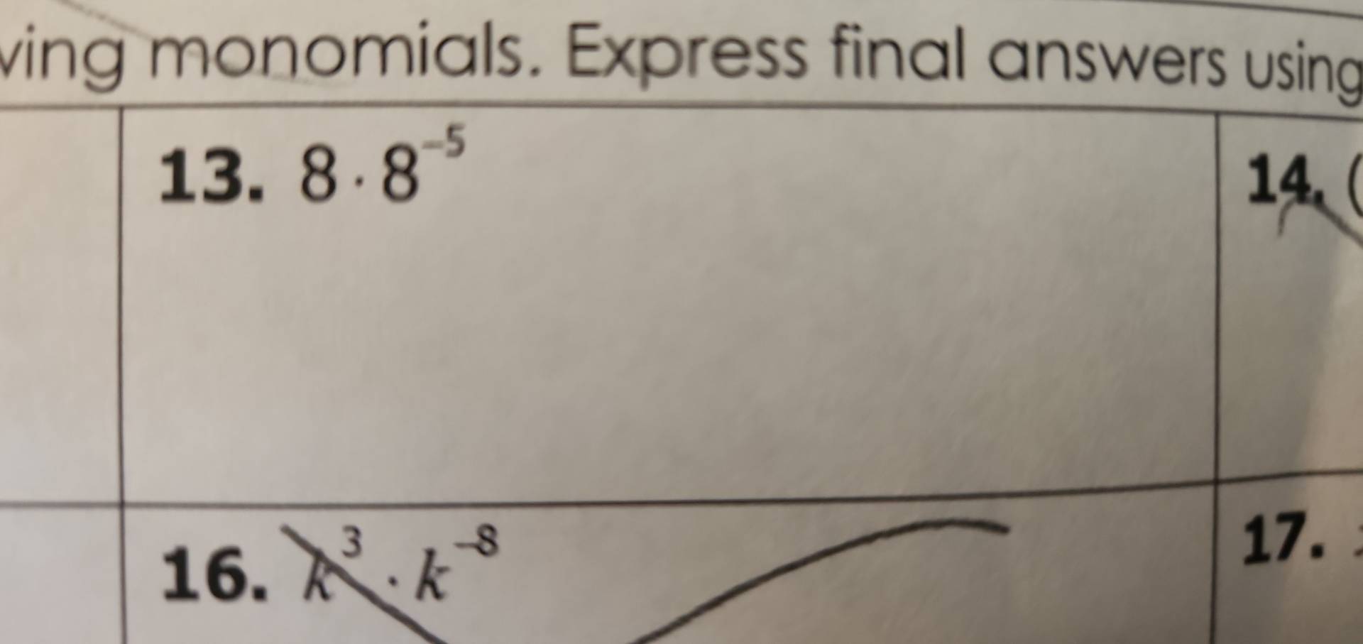 wing monomials. Express final answers using 
13. 8· 8^(-5)
14. ( 
16. h^3· k^(-8)
17.