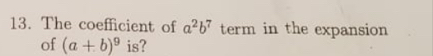 The coefficient of a^2b^7 term in the expansion
of (a+b)^9 is?