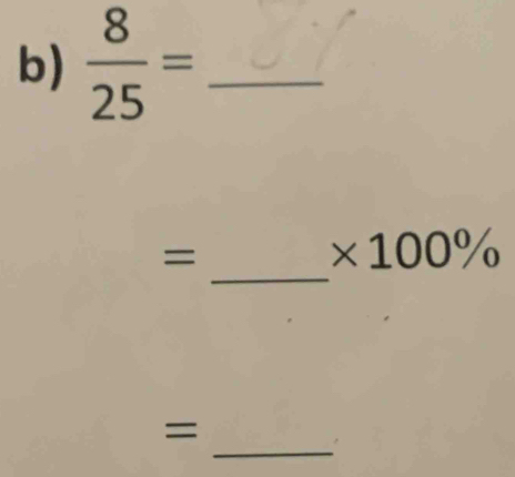  8/25 = _ 
_ 
=
* 100%
_ 
=