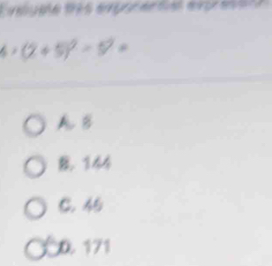 4* (2+5)^2=5^2=
A. B
B. 144
C. 46
D 171