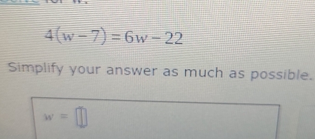 4(w-7)=6w-22
Simplify your answer as much as possible.
w=□