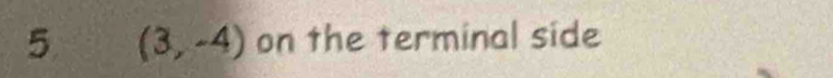 5 (3,-4) on the terminal side