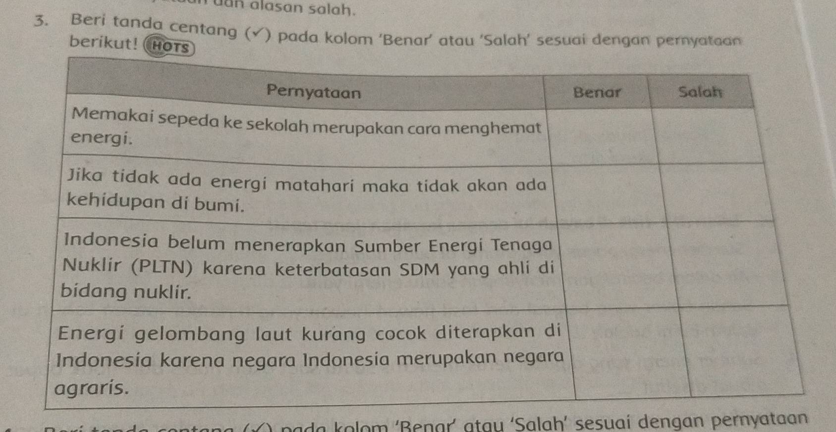 ruun alasan salah. 
3. Beri tanda centang (✓) pada kolom 'Benar' atau ‘Salah’ sesuai dengan pernyataan 
berikut! h 
O) pada kolom ‘Benar’ atau ‘Salah’ sesuaí dengan pernyataan