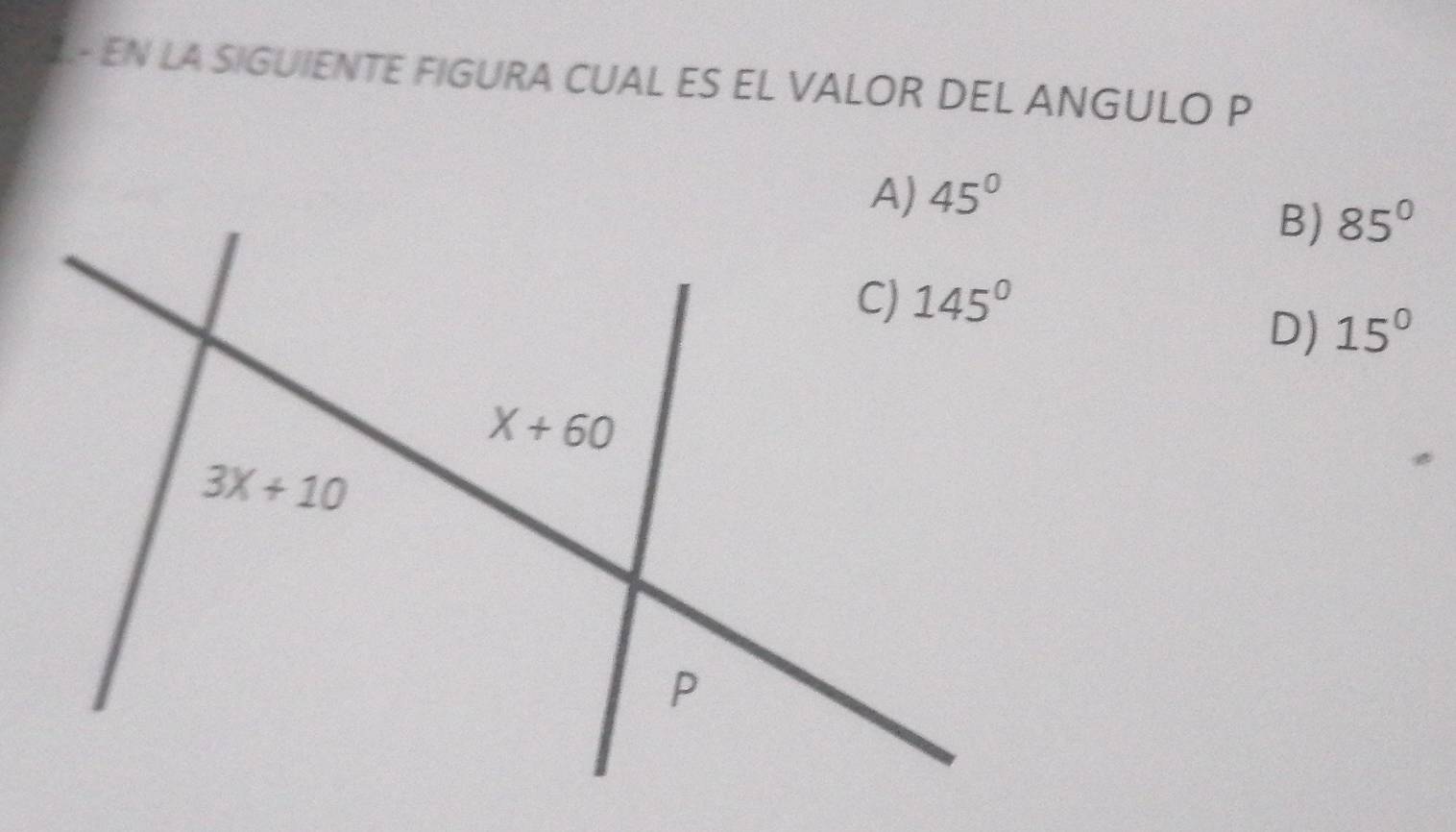 EN LA SIGUIENTE FIGURA CUAL ES EL VALOR DEL ANGULO P
B) 85°
D) 15°