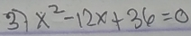 3 x^2-12x+36=0