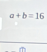 a+b=16