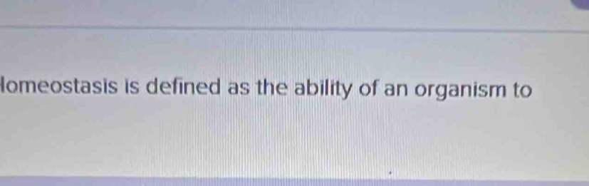 lomeostasis is defined as the ability of an organism to