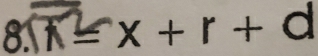 8 x=x+r+d