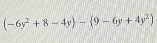 (-6y^2+8-4y)-(9-6y+4y^2)