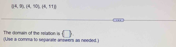  (4,9),(4,10),(4,11)
The domain of the relation is  □. 
(Use a comma to separate answers as needed.)