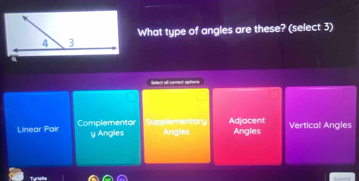 What type of angles are these? (select 3)
a
Select all correct options
Linear Pair Complementar Supplementary Adjacent Vertical Angles
y Angles Angles Angles
Tyrielle Submit