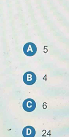 A) 5
B) 4
C) 6
D 24