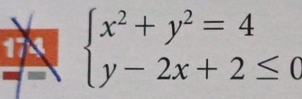 174 beginarrayl x^2+y^2=4 y-2x+2≤ 0endarray.