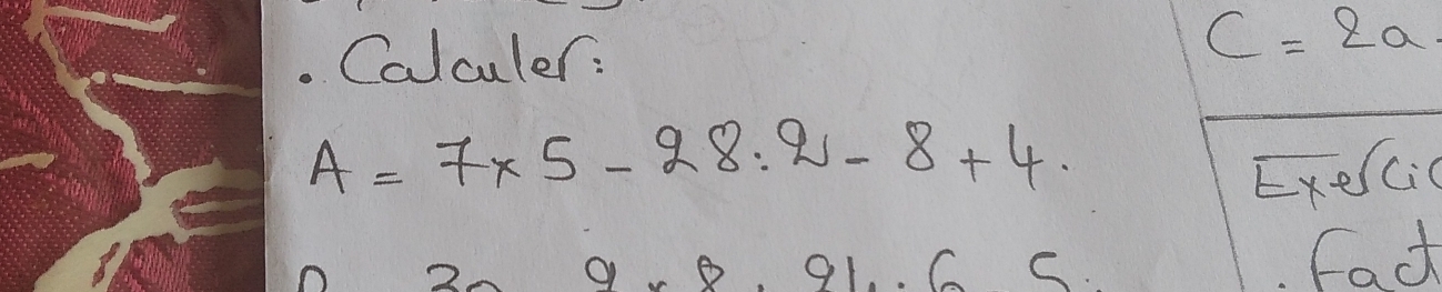 Calculer:
c=2a
A=7* 5-28.2-8+4. 
Exelcic 
a
C ..6=. fact