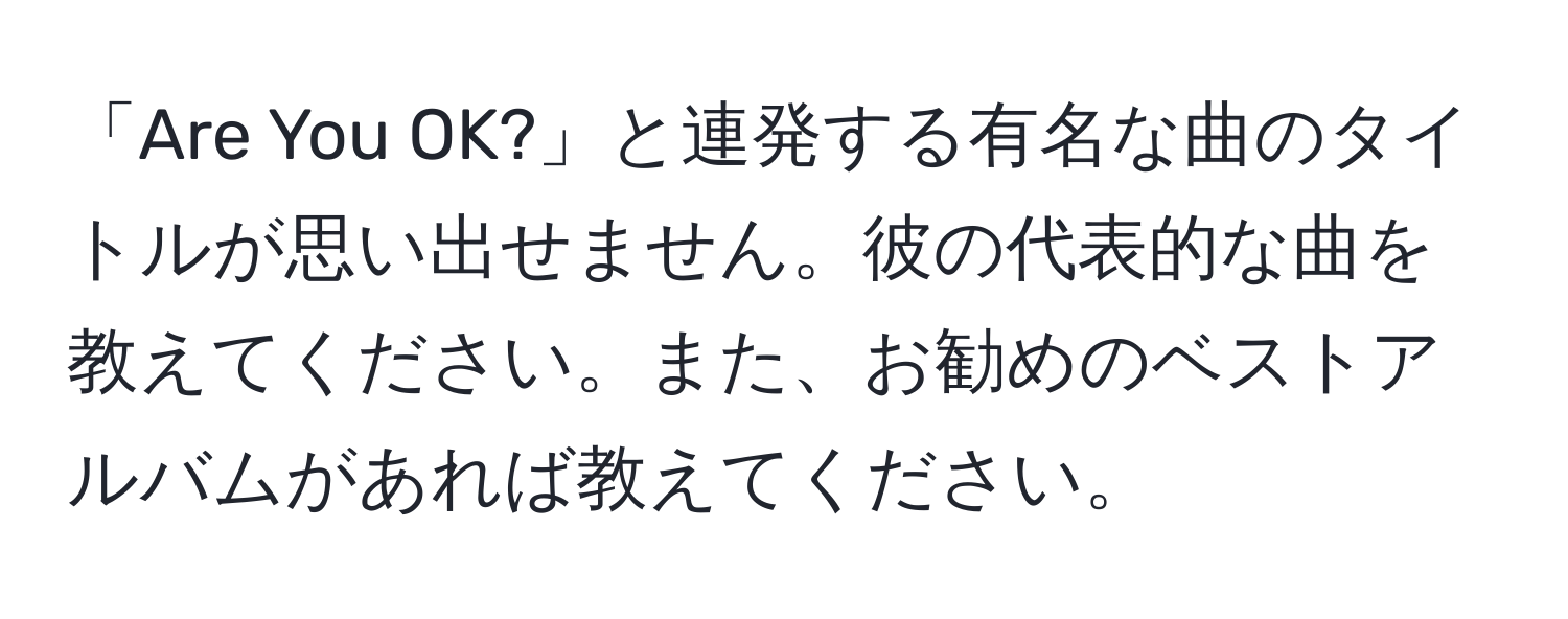 「Are You OK?」と連発する有名な曲のタイトルが思い出せません。彼の代表的な曲を教えてください。また、お勧めのベストアルバムがあれば教えてください。