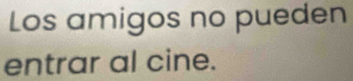 Los amigos no pueden 
entrar al cine.