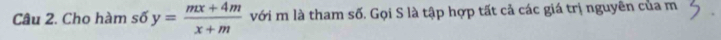 Cho hàm số y= (mx+4m)/x+m  với m là tham số. Gọi S là tập hợp tất cả các giá trị nguyên của m