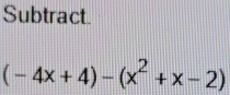 Subtract.
(-4x+4)-(x^2+x-2)