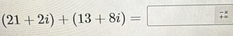 (21+2i)+(13+8i)=□ (_+)^(*)