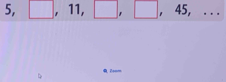 5, □ , 11, □ , □ , 45,... 
QZoom