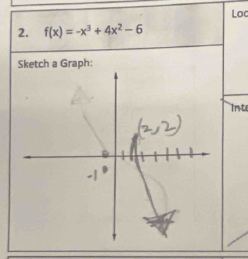 Loc 
2. f(x)=-x^3+4x^2-6
Sketch a Graph: 
inte