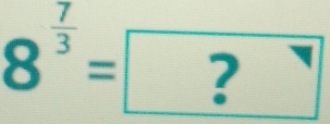 8^(frac 7)3= ?