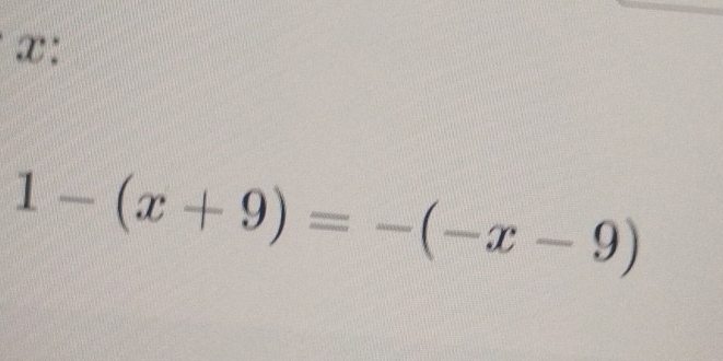 x :
1-(x+9)=-(-x-9)